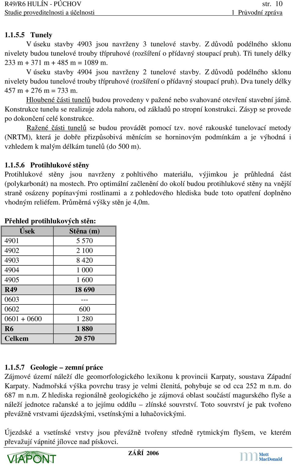 V úseku stavby 4904 jsou navrženy 2 tunelové stavby. Z důvodů podélného sklonu nivelety budou tunelové trouby třípruhové (rozšíření o přídavný stoupací pruh). Dva tunely délky 457 m + 276 m = 733 m.