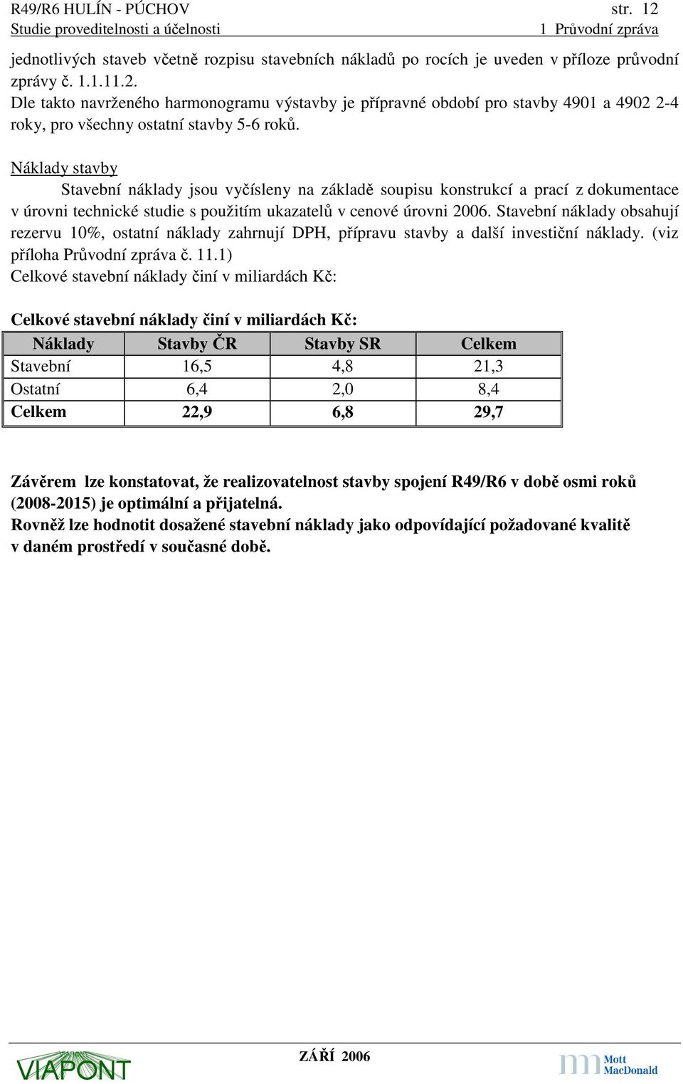 Stavební náklady obsahují rezervu 10%, ostatní náklady zahrnují DPH, přípravu stavby a další investiční náklady. (viz příloha Průvodní zpráva č. 11.