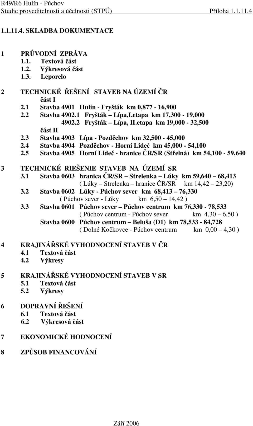 3 Stavba 4903 Lípa - Pozděchov km 32,500-45,000 2.4 Stavba 4904 Pozděchov - Horní Lideč km 45,000-54,100 2.