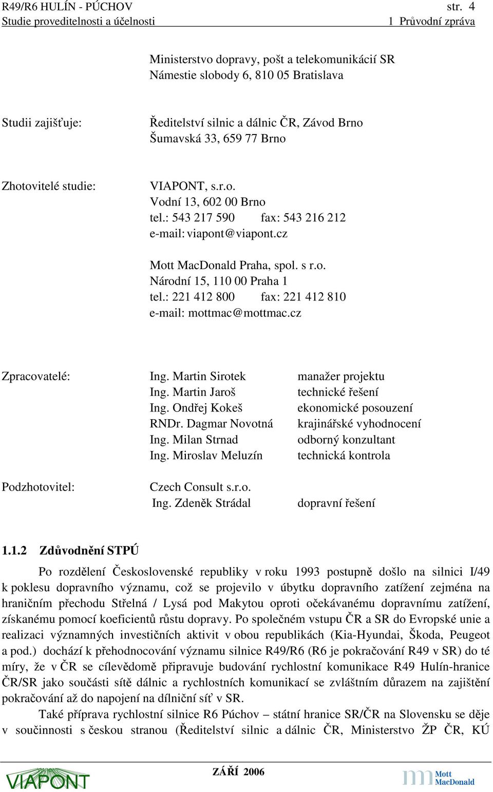 VIAPONT, s.r.o. Vodní 13, 602 00 Brno tel.: 543 217 590 fax: 543 216 212 e-mail: viapont@viapont.cz Mott MacDonald Praha, spol. s r.o. Národní 15, 110 00 Praha 1 tel.