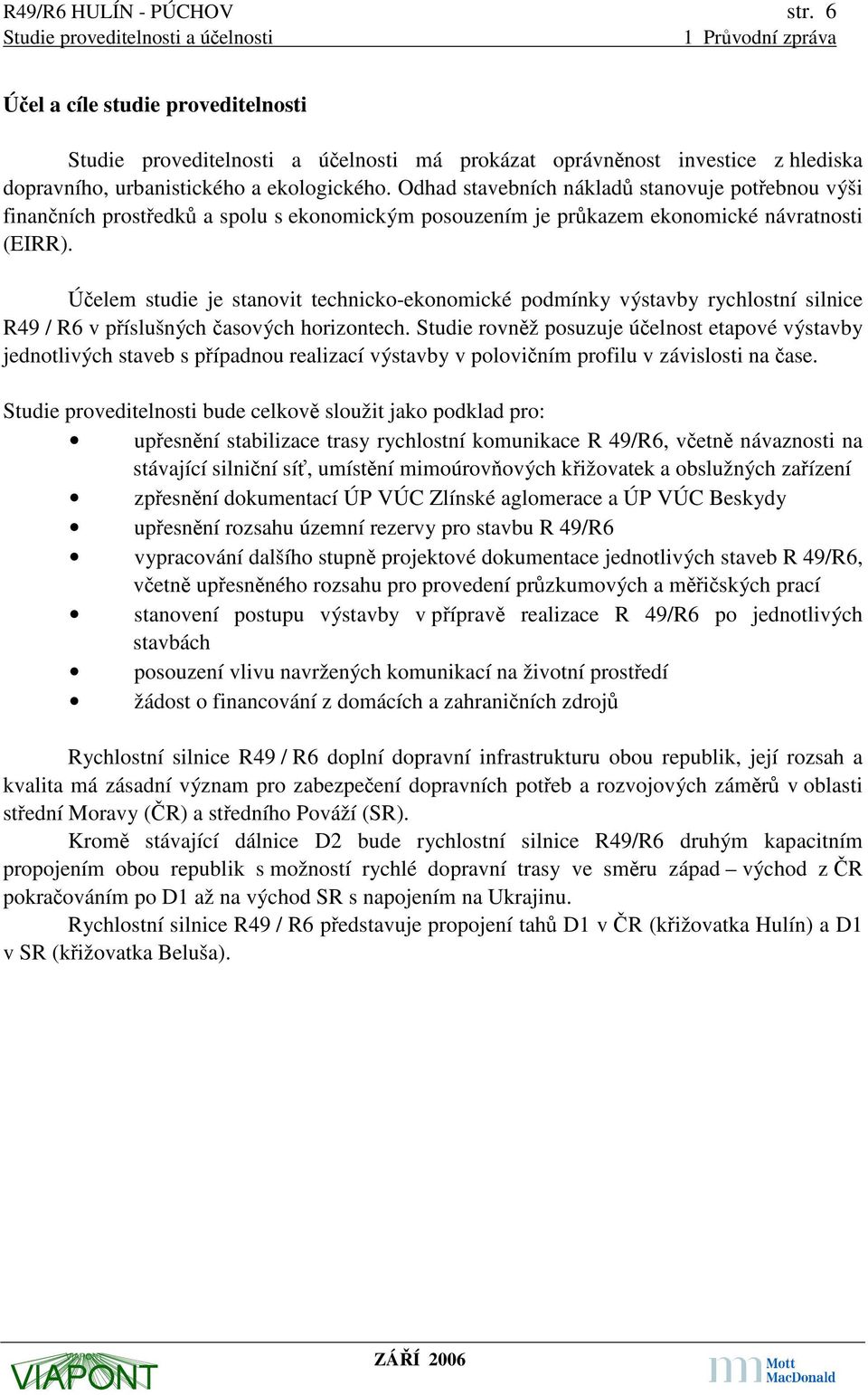 Účelem studie je stanovit technicko-ekonomické podmínky výstavby rychlostní silnice R49 / R6 v příslušných časových horizontech.