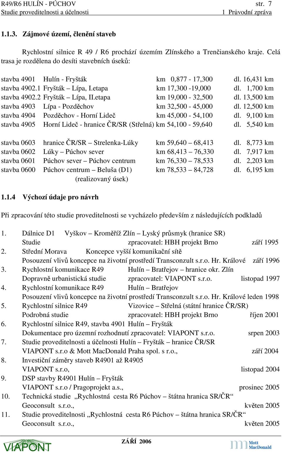 2 Fryšták Lípa, II.etapa km 19,000-32,500 dl. 13,500 km stavba 4903 Lípa - Pozděchov km 32,500-45,000 dl. 12,500 km stavba 4904 Pozděchov - Horní Lideč km 45,000-54,100 dl.