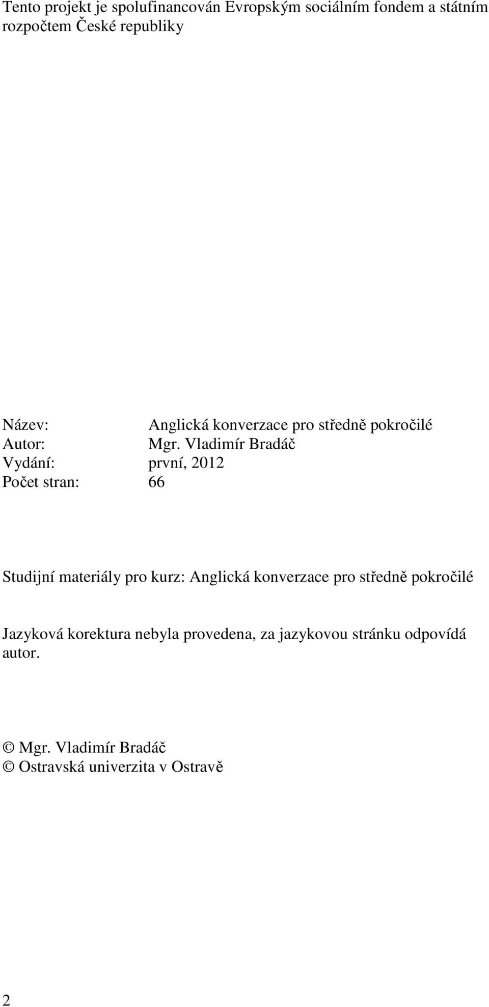 Vladimír Bradáč Vydání: první, 2012 Počet stran: 66 Studijní materiály pro kurz: Anglická konverzace