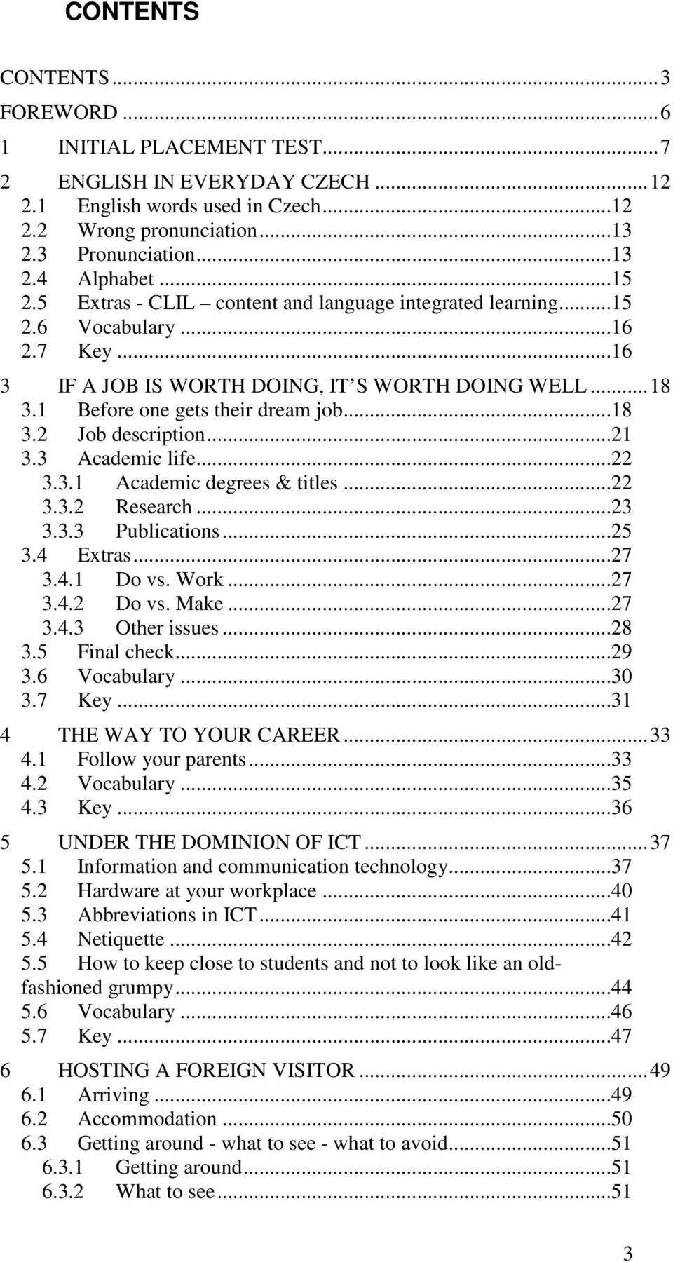 ..21 3.3 Academic life...22 3.3.1 Academic degrees & titles...22 3.3.2 Research...23 3.3.3 Publications...25 3.4 Extras...27 3.4.1 Do vs. Work...27 3.4.2 Do vs. Make...27 3.4.3 Other issues...28 3.