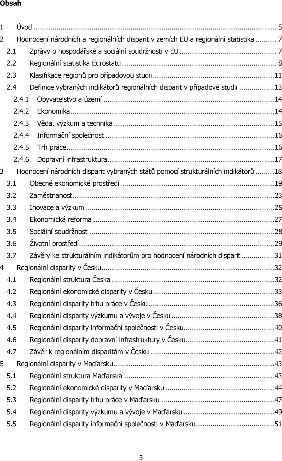 ..15 2.4.4 Informační společnost...16 2.4.5 Trh práce...16 2.4.6 Dopravní infrastruktura...17 3 Hodnocení národních disparit vybraných států pomocí strukturálních indikátorů...18 3.