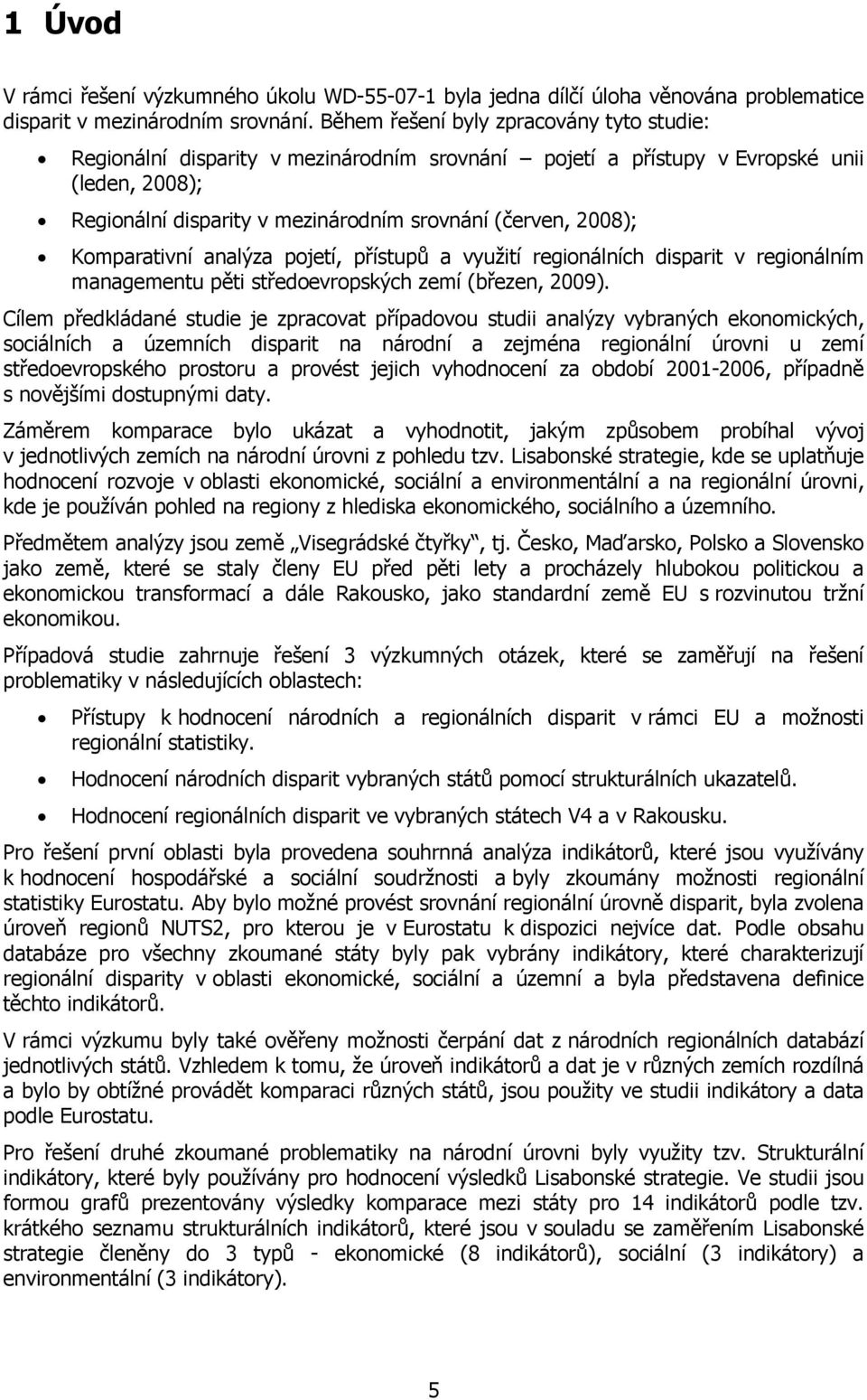 Komparativní analýza pojetí, přístupů a využití regionálních disparit v regionálním managementu pěti středoevropských zemí (březen, 2009).