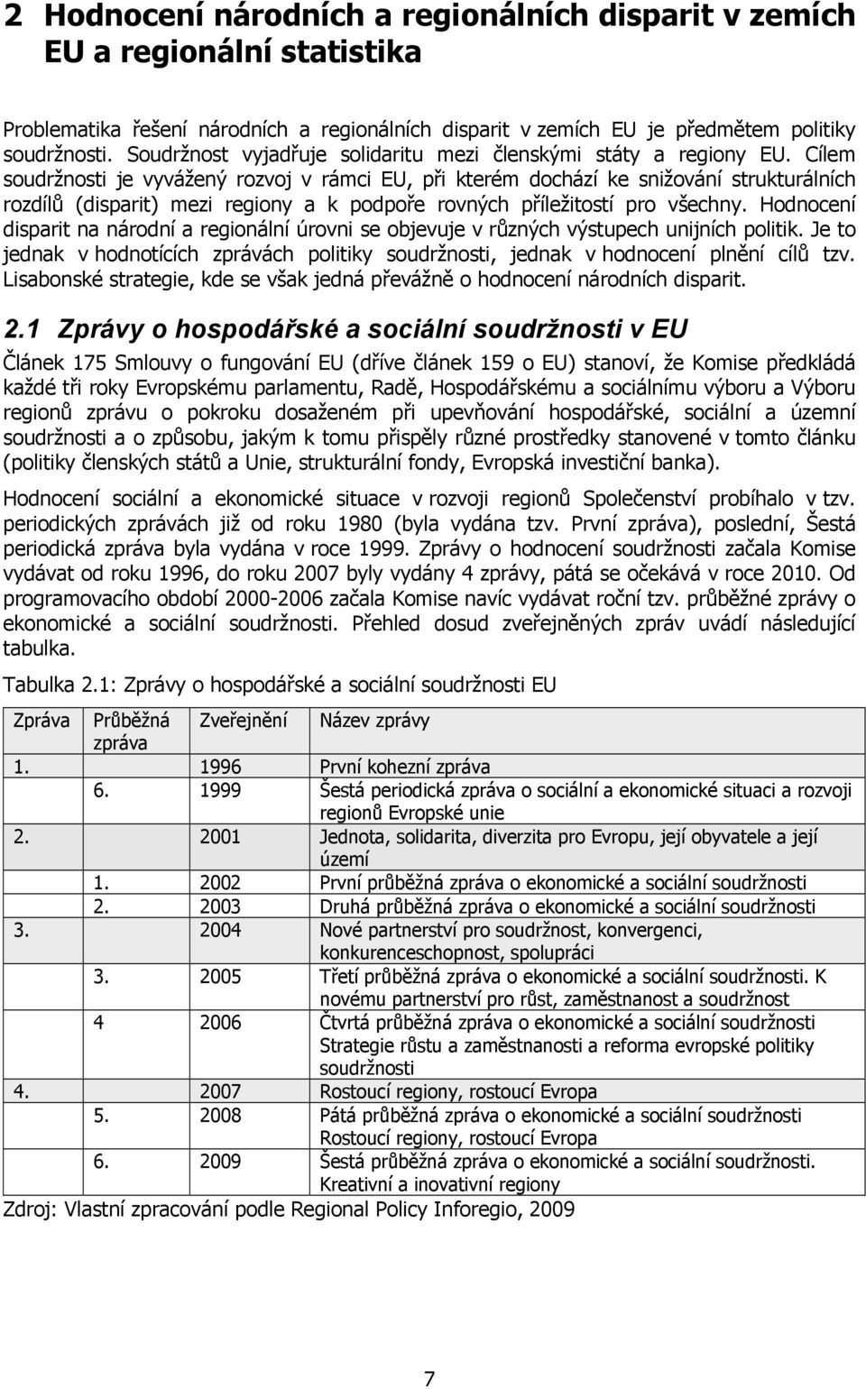 Cílem soudržnosti je vyvážený rozvoj v rámci EU, při kterém dochází ke snižování strukturálních rozdílů (disparit) mezi regiony a k podpoře rovných příležitostí pro všechny.