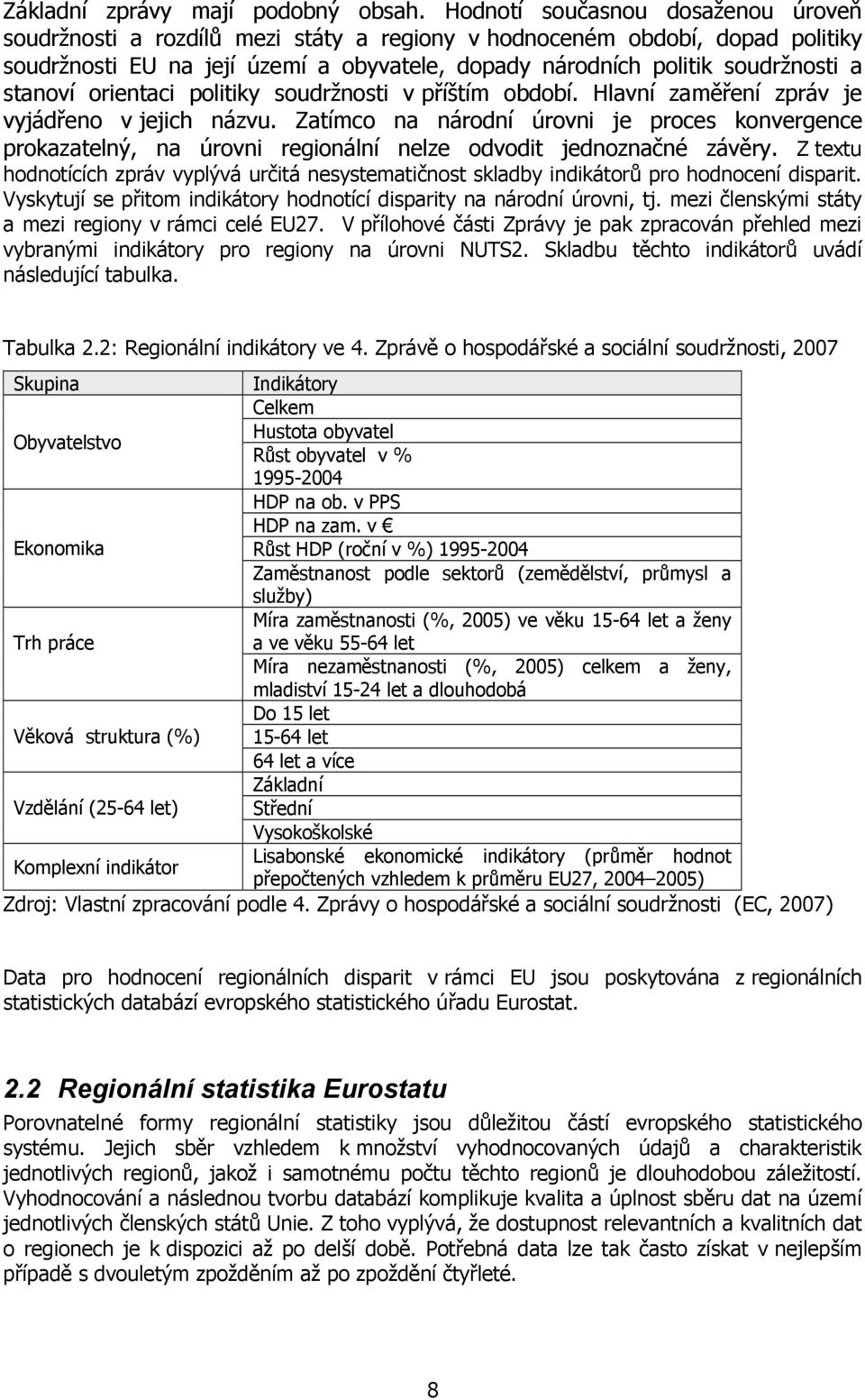 stanoví orientaci politiky soudržnosti v příštím období. Hlavní zaměření zpráv je vyjádřeno v jejich názvu.