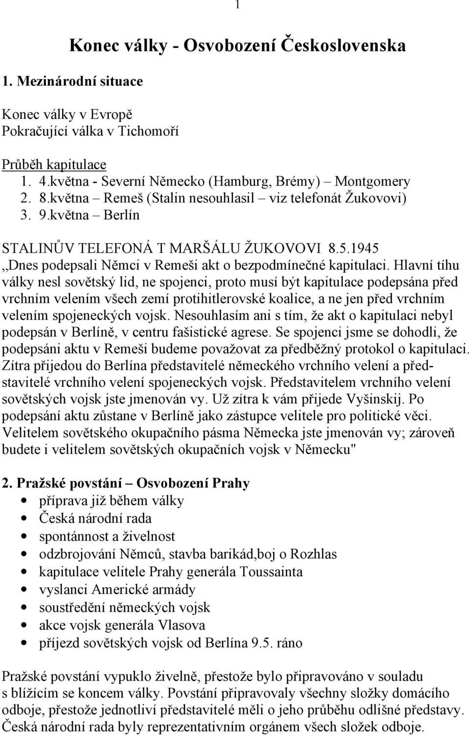 Hlavní tíhu války nesl sovětský lid, ne spojenci, proto musí být kapitulace podepsána před vrchním velením všech zemí protihitlerovské koalice, a ne jen před vrchním velením spojeneckých vojsk.