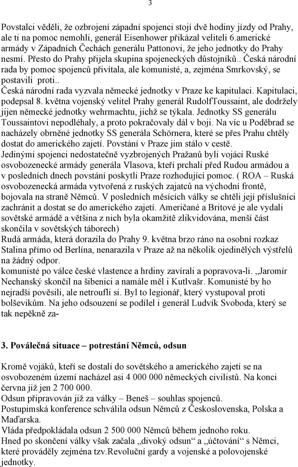 . Česká národní rada by pomoc spojenců přivítala, ale komunisté, a, zejména Smrkovský, se postavili proti.. Česká národní rada vyzvala německé jednotky v Praze ke kapitulaci. Kapitulaci, podepsal 8.