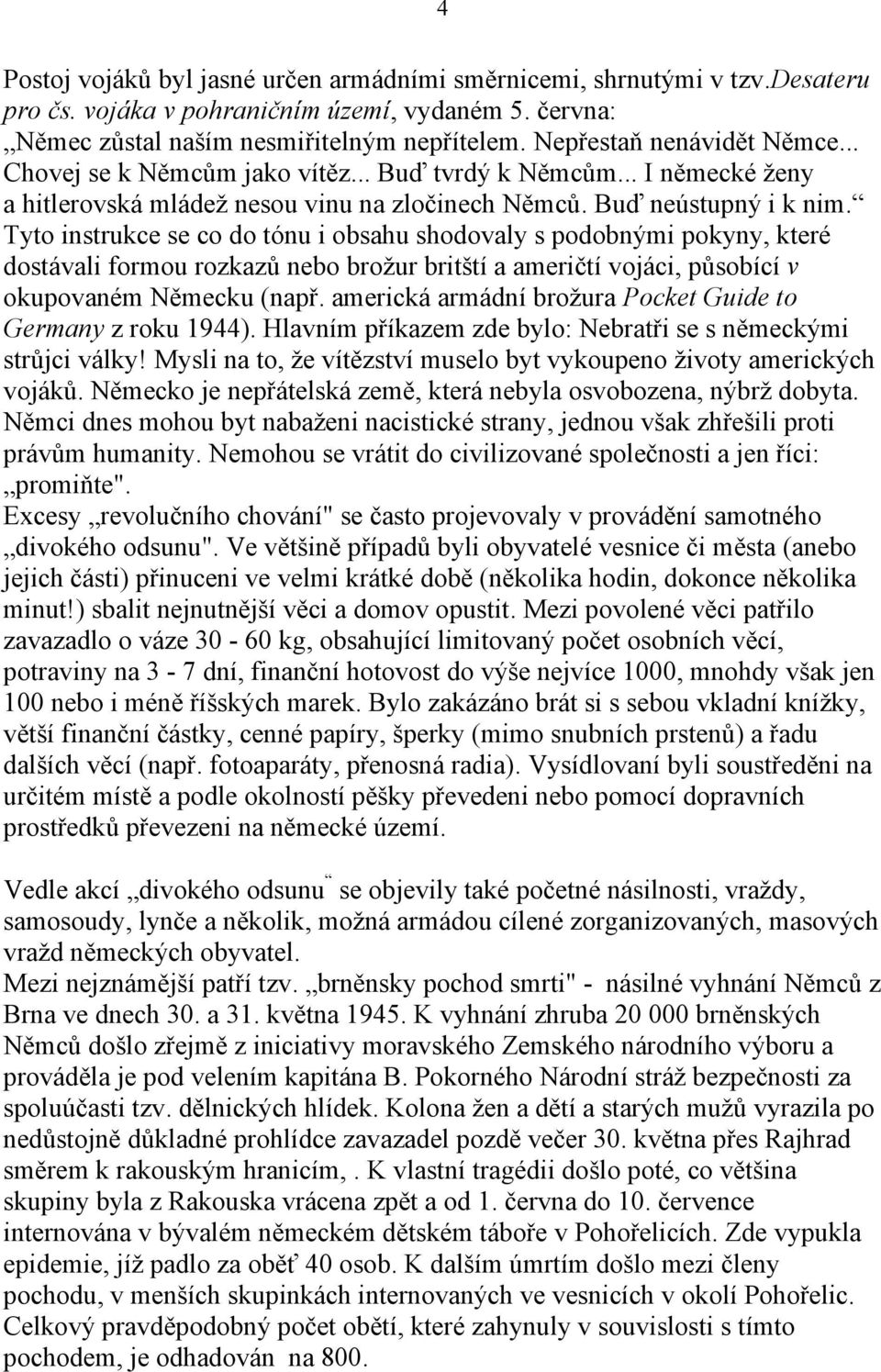 Tyto instrukce se co do tónu i obsahu shodovaly s podobnými pokyny, které dostávali formou rozkazů nebo brožur britští a američtí vojáci, působící v okupovaném Německu (např.