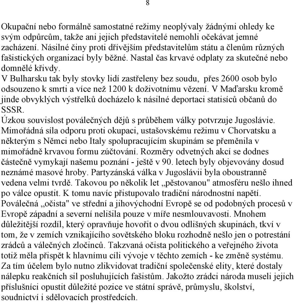 V Bulharsku tak byly stovky lidí zastřeleny bez soudu, přes 2600 osob bylo odsouzeno k smrti a více než 1200 k doživotnímu vězení.