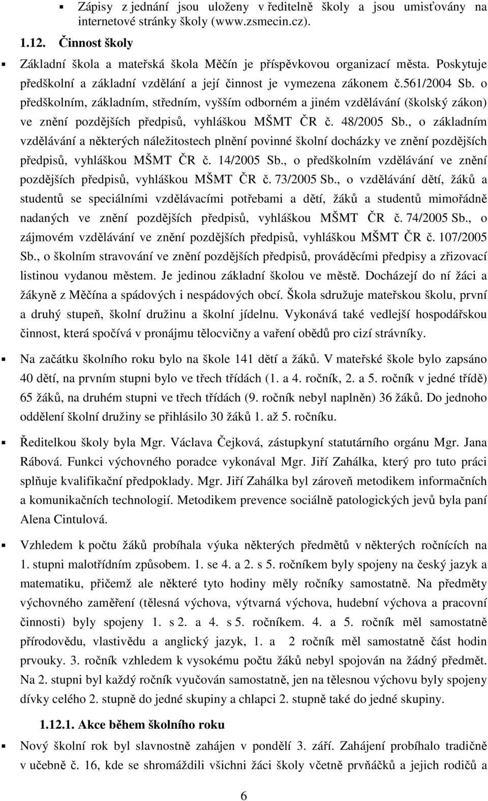 o předškolním, základním, středním, vyšším odborném a jiném vzdělávání (školský zákon) ve znění pozdějších předpisů, vyhláškou MŠMT ČR č. 48/2005 Sb.