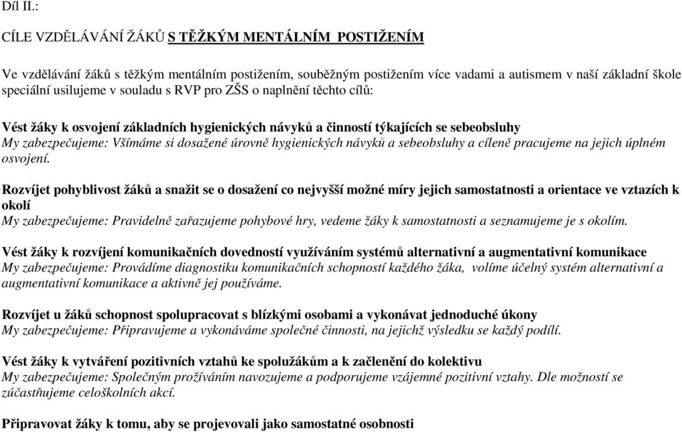 s RVP pro ZŠS o naplnění těchto cílů: Vést žáky k osvojení základních hygienických návyků a činností týkajících se sebeobsluhy My zabezpečujeme: Všímáme si dosažené úrovně hygienických návyků a