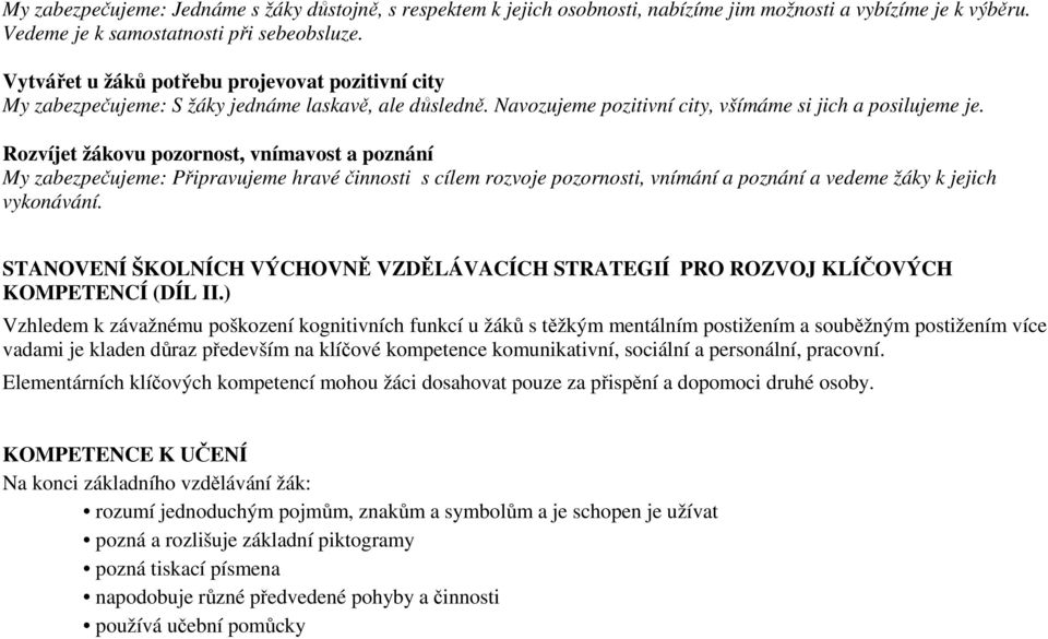 Rozvíjet žákovu pozornost, vnímavost a poznání My zabezpečujeme: Připravujeme hravé činnosti s cílem rozvoje pozornosti, vnímání a poznání a vedeme žáky k jejich vykonávání.