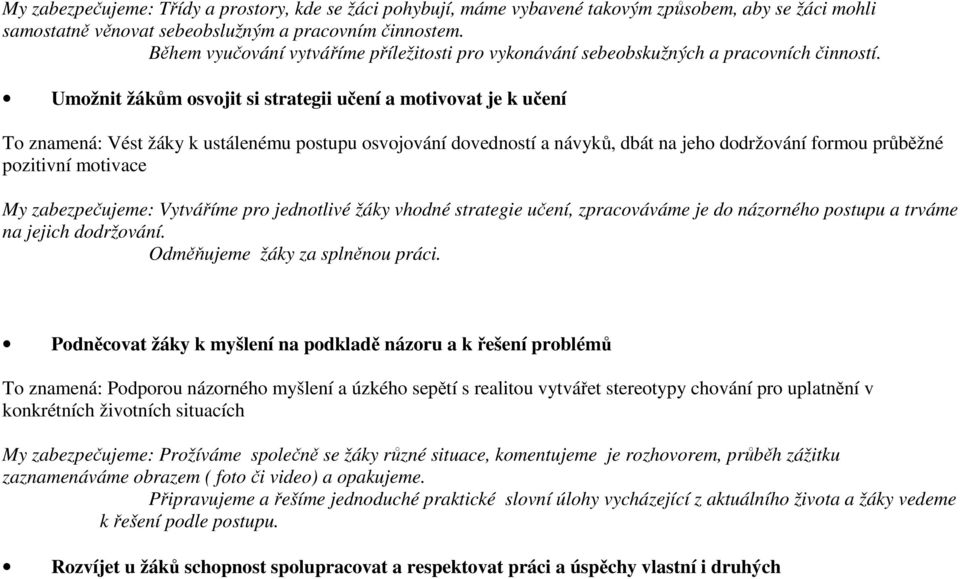 Umožnit žákům osvojit si strategii učení a motivovat je k učení To znamená: Vést žáky k ustálenému postupu osvojování dovedností a návyků, dbát na jeho dodržování formou průběžné pozitivní motivace