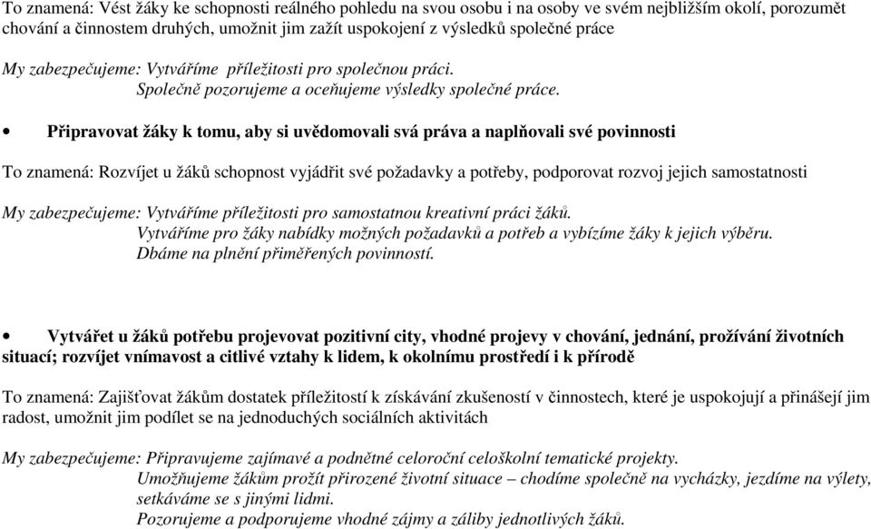 Připravovat žáky k tomu, aby si uvědomovali svá práva a naplňovali své povinnosti To znamená: Rozvíjet u žáků schopnost vyjádřit své požadavky a potřeby, podporovat rozvoj jejich samostatnosti My