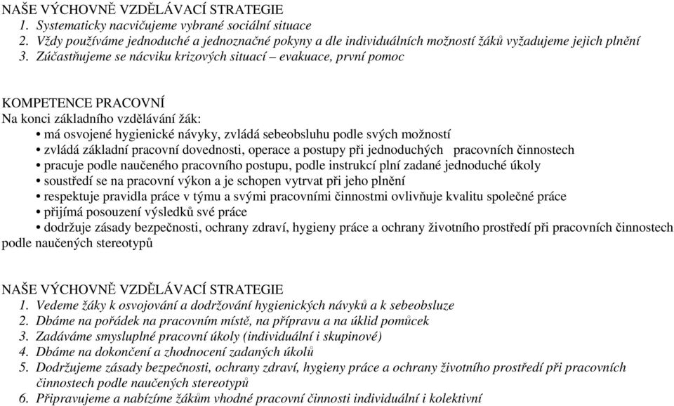 základní pracovní dovednosti, operace a postupy při jednoduchých pracovních činnostech pracuje podle naučeného pracovního postupu, podle instrukcí plní zadané jednoduché úkoly soustředí se na