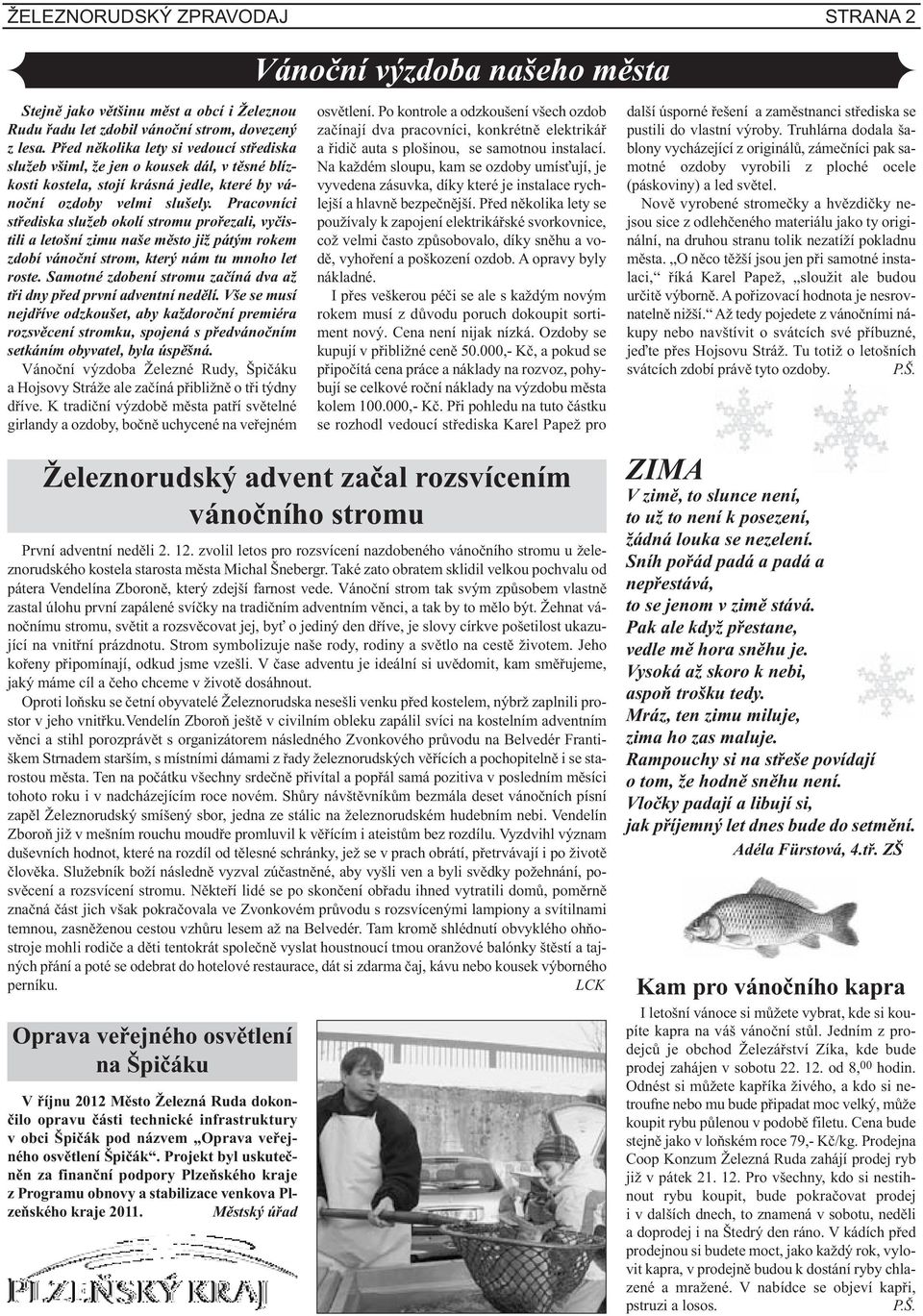 Pracovníci střediska služeb okolí stromu prořezali, vyčistili a letošní zimu naše město již pátým rokem zdobí vánoční strom, který nám tu mnoho let roste.