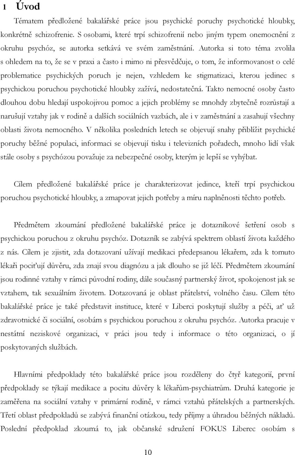 Autorka si toto téma zvolila s ohledem na to, že se v praxi a často i mimo ni přesvědčuje, o tom, že informovanost o celé problematice psychických poruch je nejen, vzhledem ke stigmatizaci, kterou