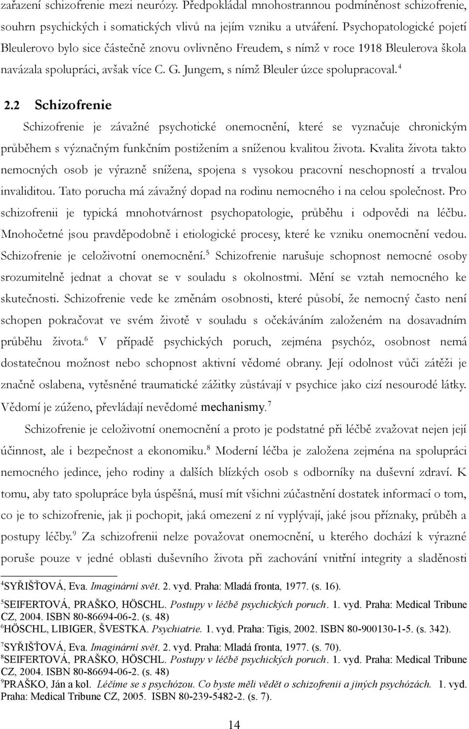 2 Schizofrenie Schizofrenie je závažné psychotické onemocnění, které se vyznačuje chronickým průběhem s význačným funkčním postižením a sníženou kvalitou života.