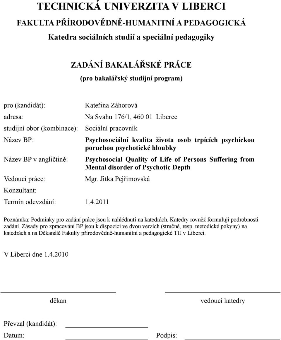 Název BP v angličtině: Psychosocial Quality of Life of Persons Suffering from Mental disorder of Psychotic Depth Vedoucí práce: Mgr. Jitka Pejřimovská Konzultant: Termín odevzdání: 1.4.