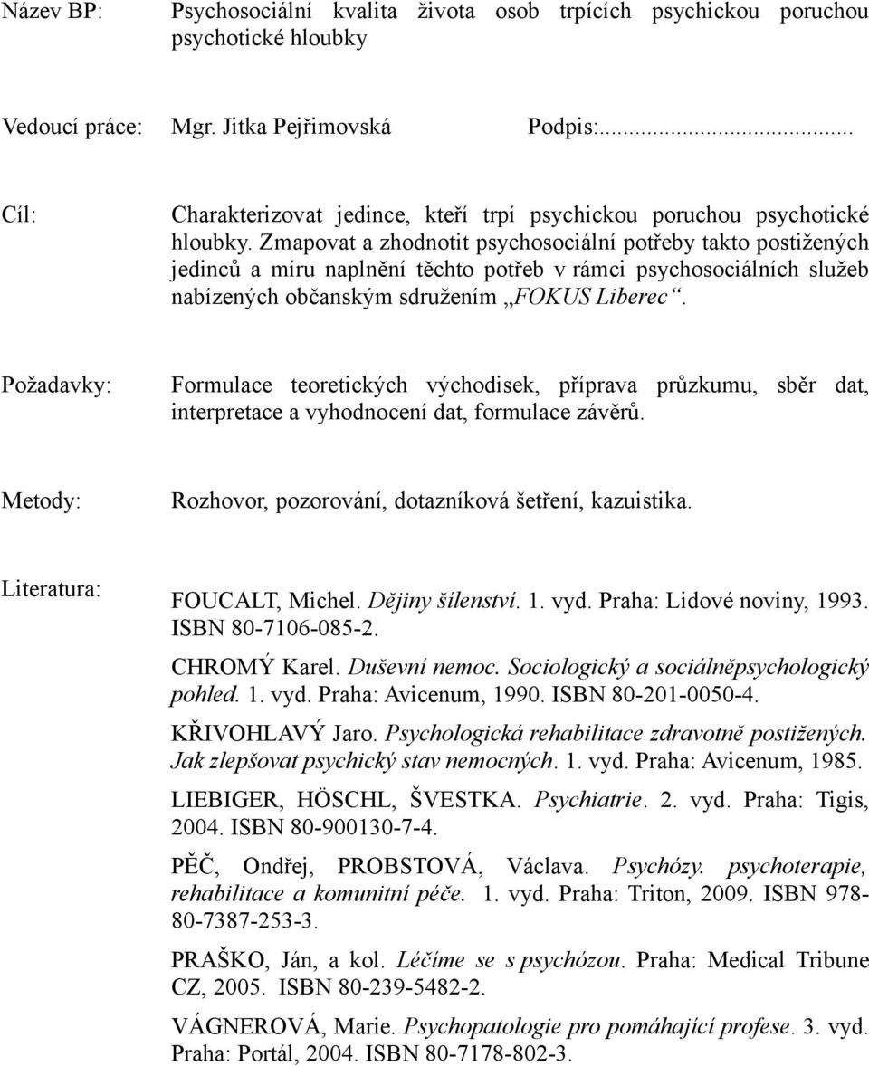 Zmapovat a zhodnotit psychosociální potřeby takto postižených jedinců a míru naplnění těchto potřeb v rámci psychosociálních služeb nabízených občanským sdružením FOKUS Liberec.