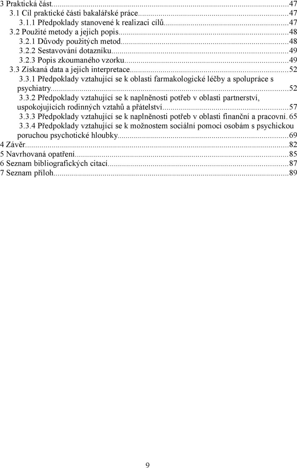 ..57 3.3.3 Předpoklady vztahující se k naplněnosti potřeb v oblasti finanční a pracovní. 65 3.3.4 Předpoklady vztahující se k možnostem sociální pomoci osobám s psychickou poruchou psychotické hloubky.