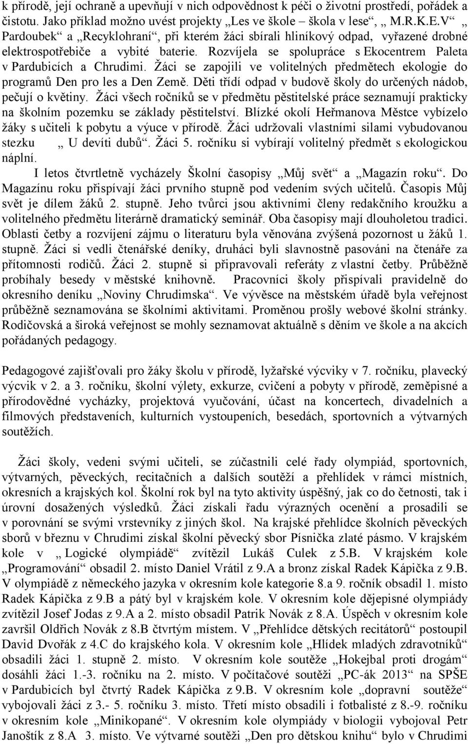 Žáci se zapojili ve volitelných předmětech ekologie do programů Den pro les a Den Země. Děti třídí odpad v budově školy do určených nádob, pečují o květiny.