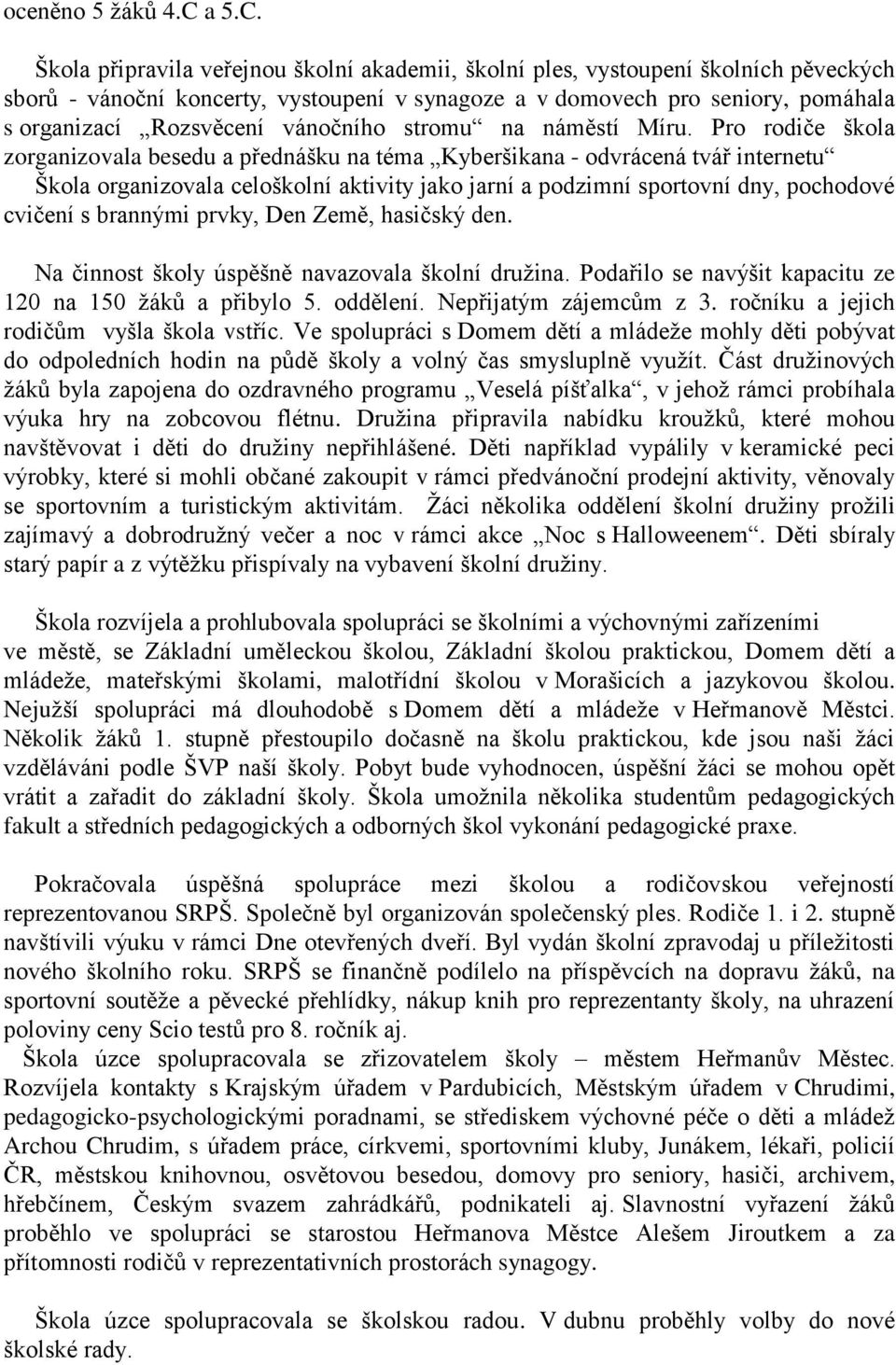 Škola připravila veřejnou školní akademii, školní ples, vystoupení školních pěveckých sborů - vánoční koncerty, vystoupení v synagoze a v domovech pro seniory, pomáhala s organizací Rozsvěcení