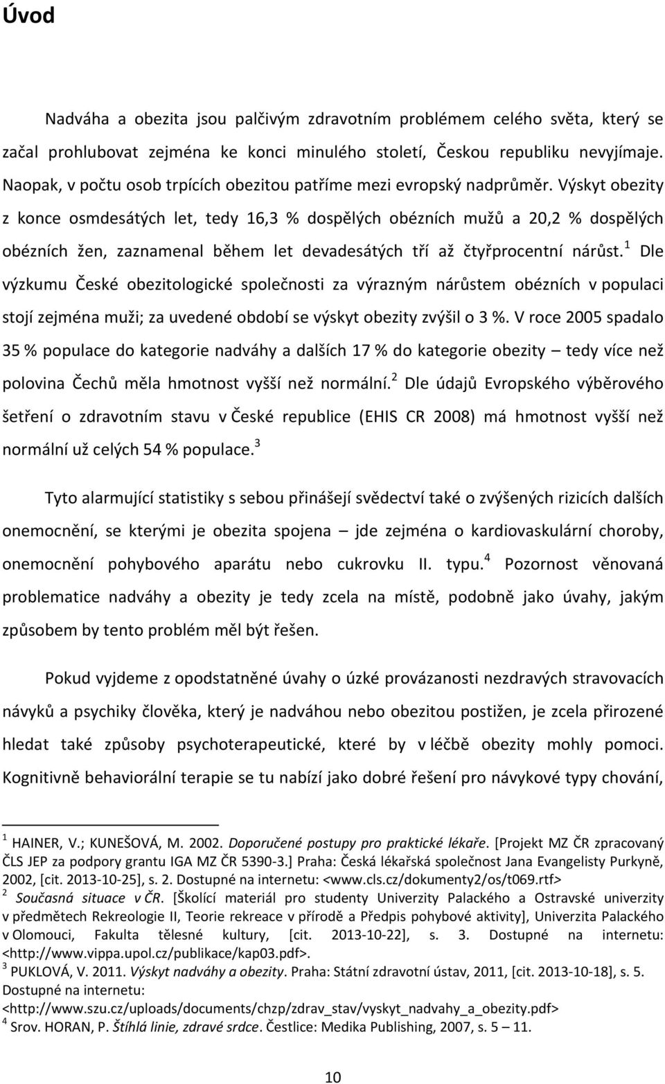 Výskyt obezity z konce osmdesátých let, tedy 16,3 % dospělých obézních mužů a 20,2 % dospělých obézních žen, zaznamenal během let devadesátých tří až čtyřprocentní nárůst.