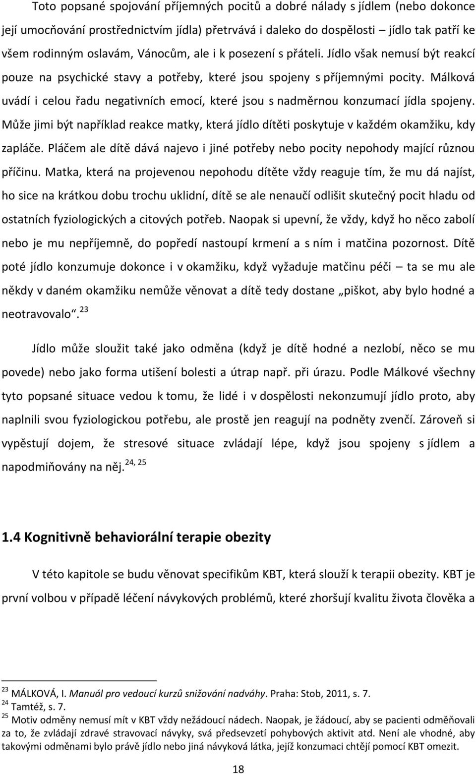 Málková uvádí i celou řadu negativních emocí, které jsou s nadměrnou konzumací jídla spojeny. Může jimi být například reakce matky, která jídlo dítěti poskytuje v každém okamžiku, kdy zapláče.