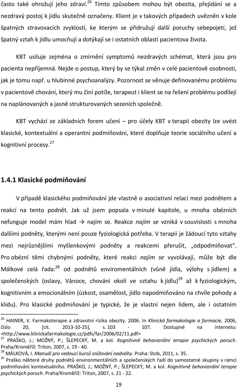 pacientova života. KBT usiluje zejména o zmírnění symptomů nezdravých schémat, která jsou pro pacienta nepříjemná. Nejde o postup, který by se týkal změn v celé pacientově osobnosti, jak je tomu např.