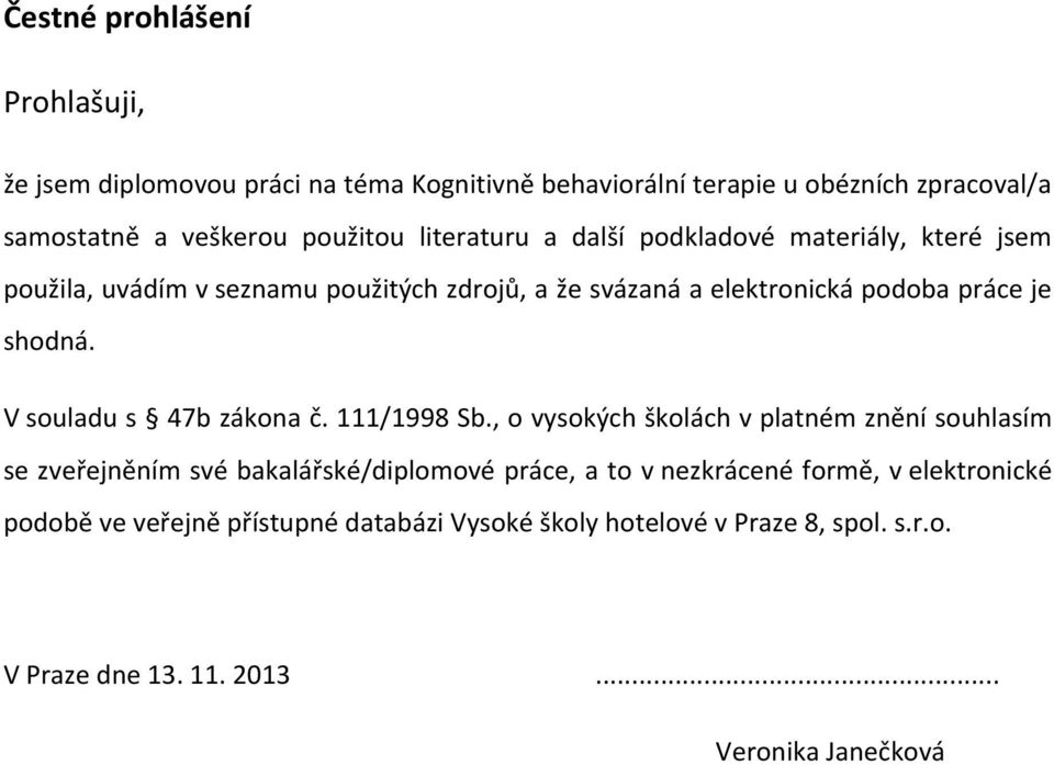 V souladu s 47b zákona č. 111/1998 Sb.