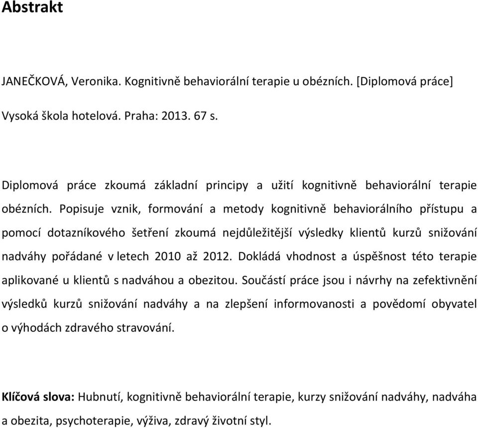 Popisuje vznik, formování a metody kognitivně behaviorálního přístupu a pomocí dotazníkového šetření zkoumá nejdůležitější výsledky klientů kurzů snižování nadváhy pořádané v letech 2010 až 2012.