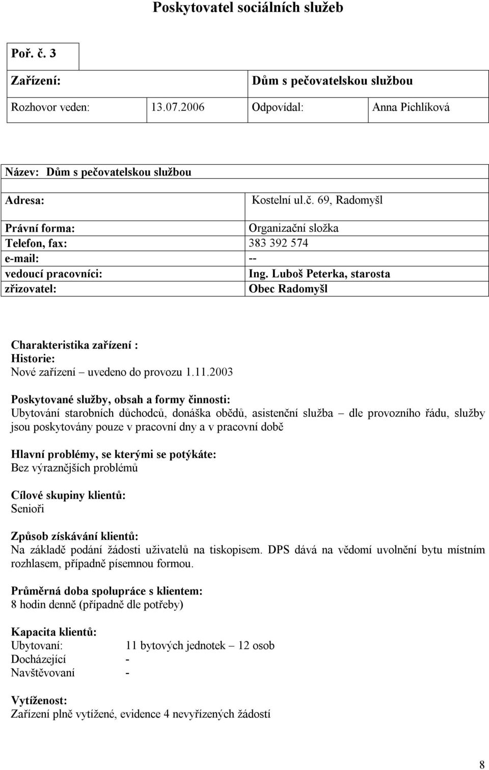 2003 Poskytované služby, obsah a formy činnosti: Ubytování starobních důchodců, donáška obědů, asistenční služba dle provozního řádu, služby jsou poskytovány pouze v pracovní dny a v pracovní době