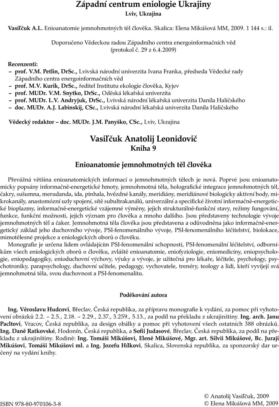 , Lvivská národní univerzita Ivana Franka, předseda Vědecké rady Západního centra energoinformačních věd prof. M.V. Kurik, DrSc., ředitel Institutu ekologie člověka, Kyjev prof. MUDr. V.M. Snytko, DrSc.