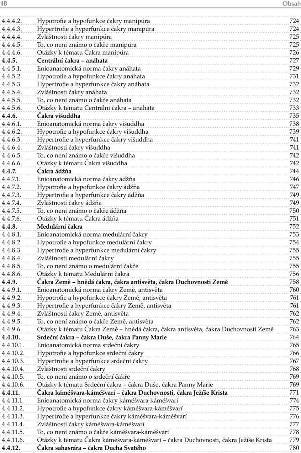 4.4.5.3. Hypertrofie a hyperfunkce čakry anáhata 732 4.4.5.4. Zvláštnosti čakry anáhata 732 4.4.5.5. To, co není známo o čakře anáhata 732 4.4.5.6. Otázky k tématu Centrální čakra anáhata 733 4.4.6. Čakra višuddha 735 4.