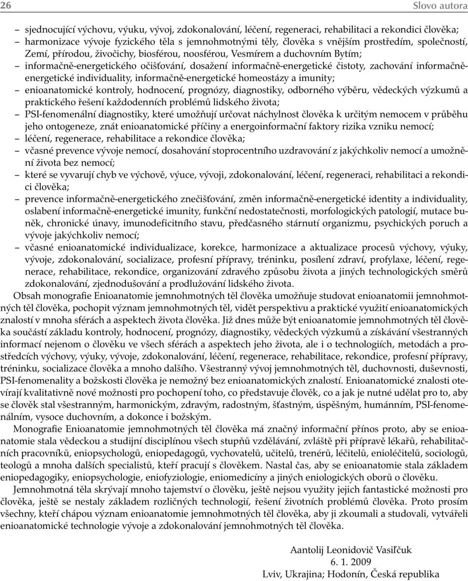 informačněenergetické individuality, informačně-energetické homeostázy a imunity; enioanatomické kontroly, hodnocení, prognózy, diagnostiky, odborného výběru, vědeckých výzkumů a praktického řešení