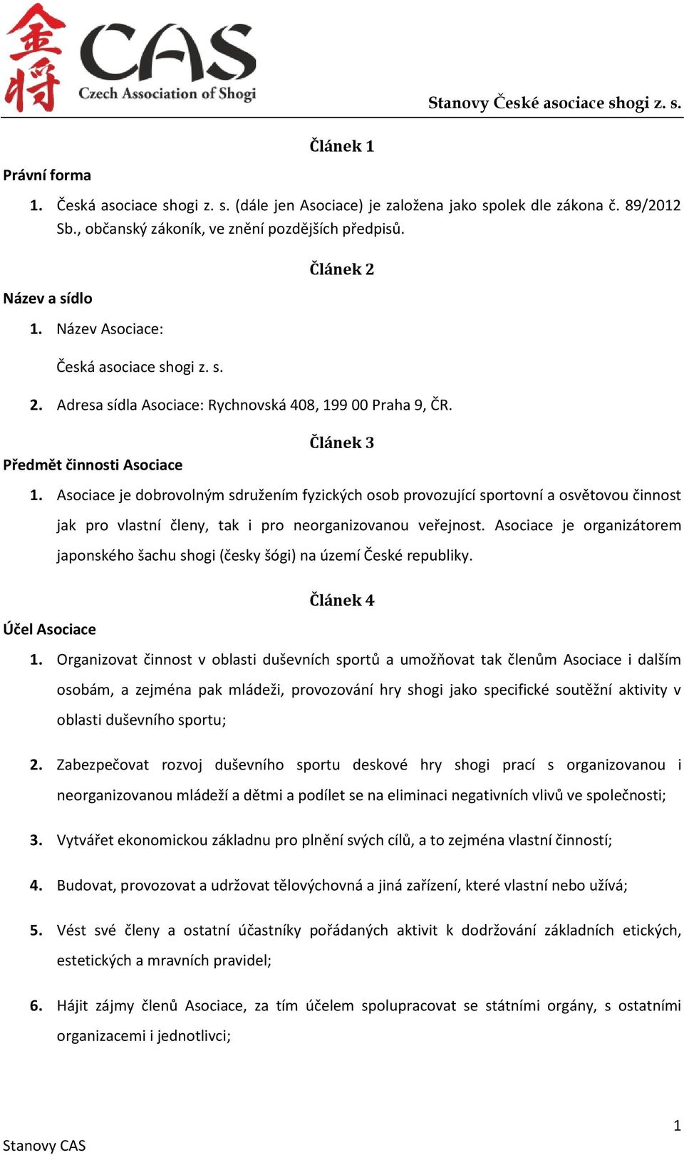 Článek 3 Předmět činnosti Asociace 1. Asociace je dobrovolným sdružením fyzických osob provozující sportovní a osvětovou činnost jak pro vlastní členy, tak i pro neorganizovanou veřejnost.