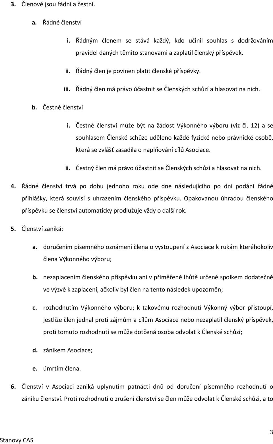 Čestné členství může být na žádost Výkonného výboru (viz čl. 12) a se souhlasem Členské schůze uděleno každé fyzické nebo právnické osobě, která se zvlášť zasadila o naplňování cílů Asociace. ii.