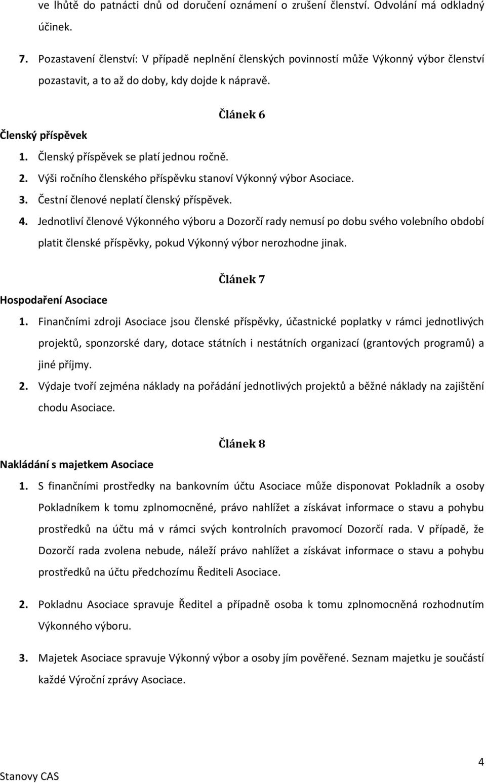 Členský příspěvek se platí jednou ročně. 2. Výši ročního členského příspěvku stanoví Výkonný výbor Asociace. 3. Čestní členové neplatí členský příspěvek. 4.