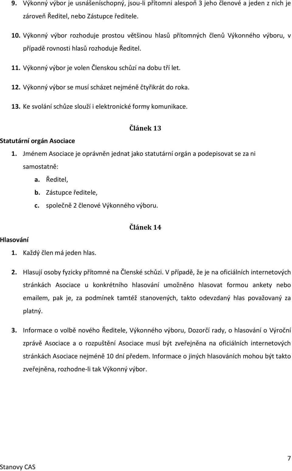 Výkonný výbor se musí scházet nejméně čtyřikrát do roka. 13. Ke svolání schůze slouží i elektronické formy komunikace. Článek 13 Statutární orgán Asociace 1.