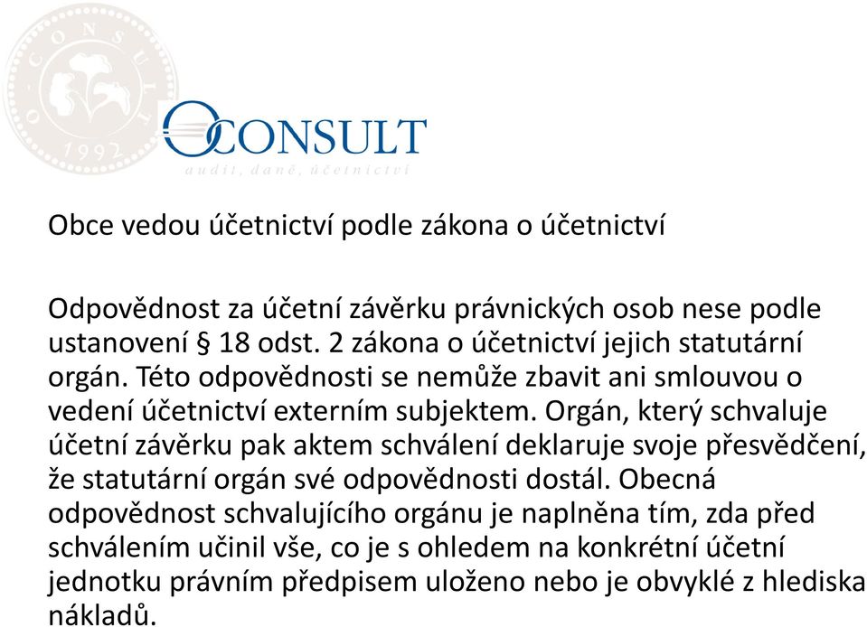 Orgán, který schvaluje účetní závěrku pak aktem schválení deklaruje svoje přesvědčení, že statutární orgán své odpovědnosti dostál.