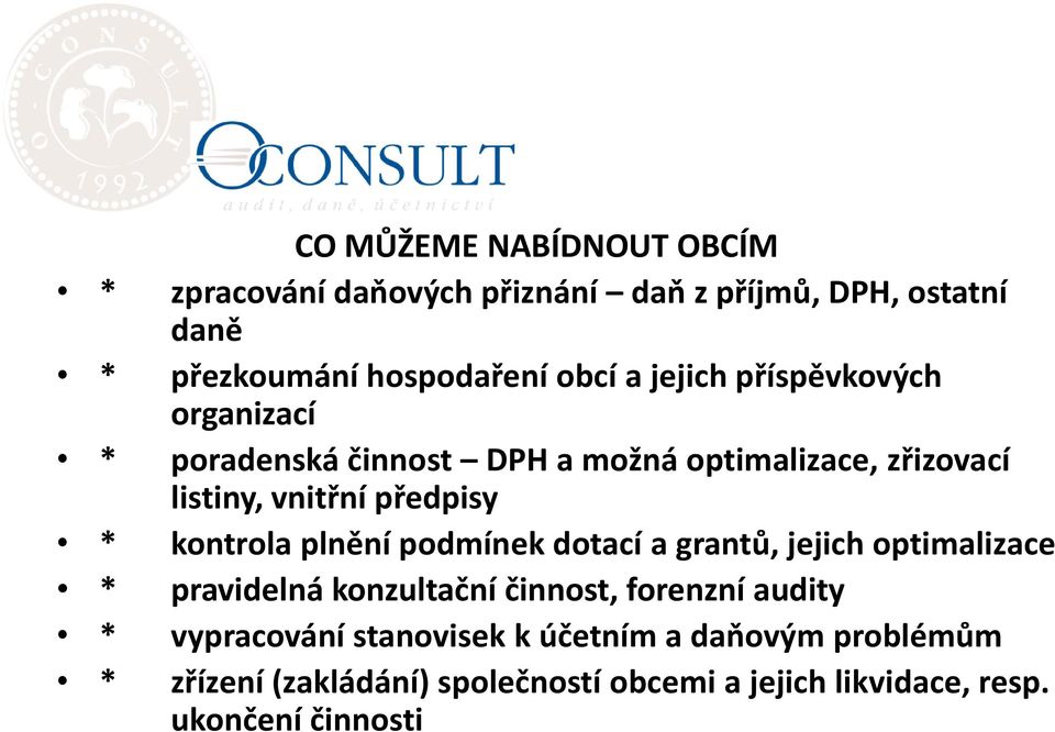 kontrola plnění podmínek dotací a grantů, jejich optimalizace * pravidelná konzultační činnost, forenzní audity *