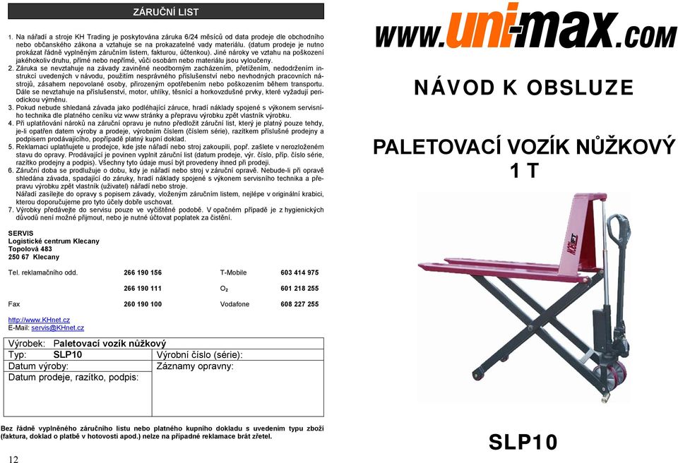 Jiné nároky ve vztahu na poškození jakéhokoliv druhu, přímé nebo nepřímé, vůči osobám nebo materiálu jsou vyloučeny. 2.