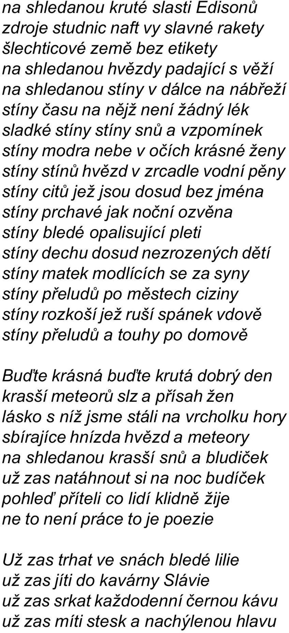 opalisující pleti stíny dechu dosud nezrozených dìtí stíny matek modlících se za syny stíny pøeludù po mìstech ciziny stíny rozkoší jež ruší spánek vdovì stíny pøeludù a touhy po domovì Buïte krásná