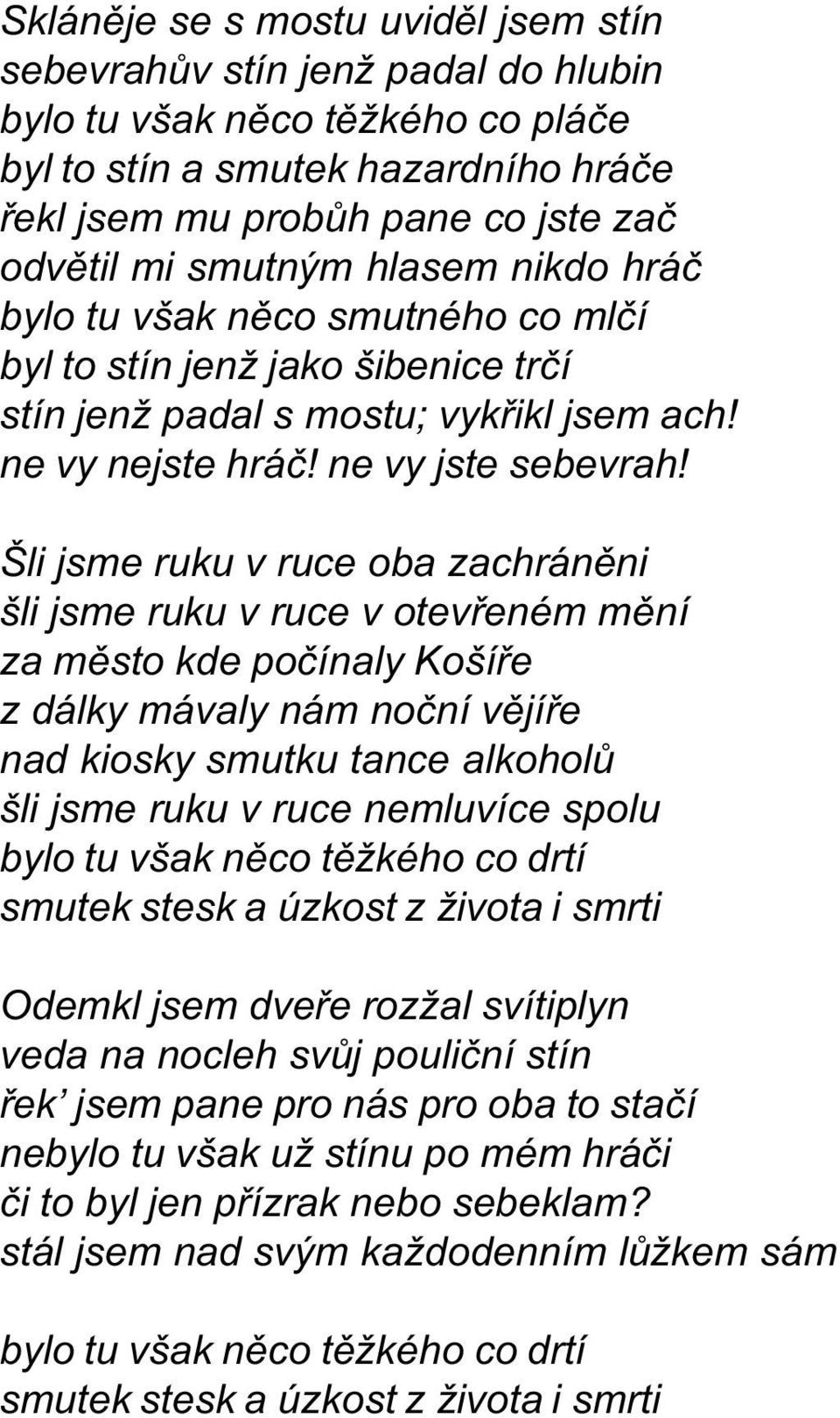 Šli jsme ruku v ruce oba zachránìni šli jsme ruku v ruce v otevøeném mìní za mìsto kde poèínaly Košíøe z dálky mávaly nám noèní vìjíøe nad kiosky smutku tance alkoholù šli jsme ruku v ruce nemluvíce