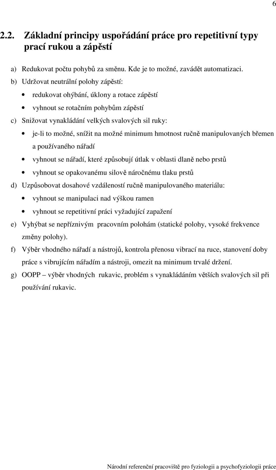 minimum hmotnost ručně manipulovaných břemen a používaného nářadí vyhnout se nářadí, které způsobují útlak v oblasti dlaně bo prstů vyhnout se opakovanému silově náročnému tlaku prstů d) Uzpůsobovat