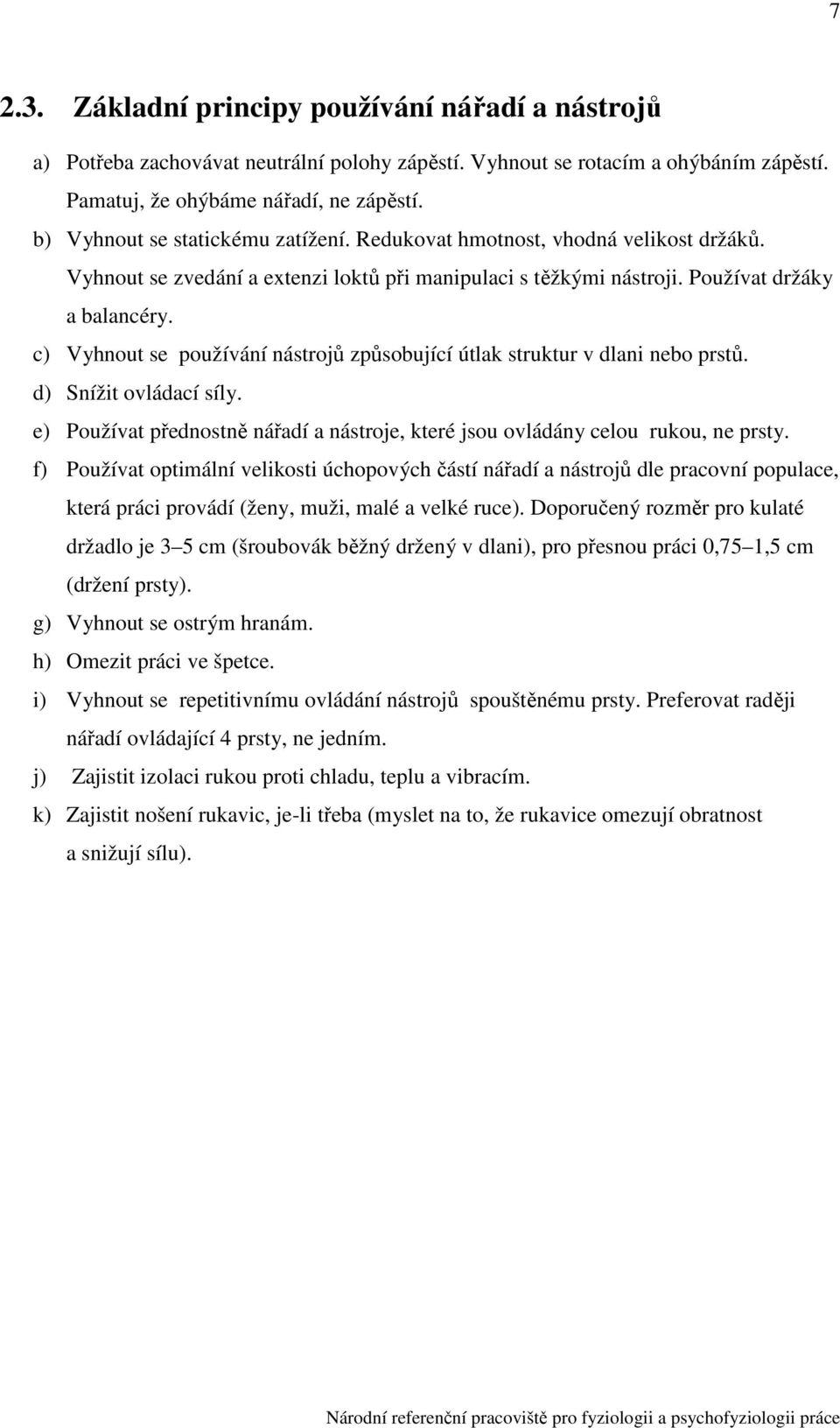 c) Vyhnout se používání nástrojů způsobující útlak struktur v dlani bo prstů. d) Snížit ovládací síly. e) Používat přednostně nářadí a nástroje, které jsou ovládány celou rukou, prsty.